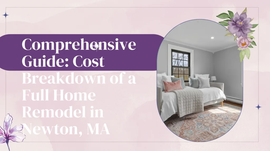 Comprehensive Guide: Cost Breakdown of a Full Home Remodel in Newton, MA